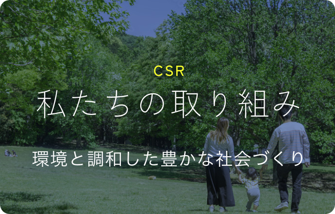 CSR 私たちの取り組み 環境と調和した豊かな社会づくり